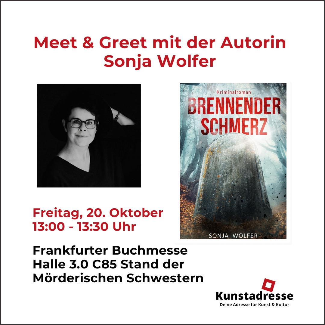 Meet & Greet mit der Autorin Sonja Wolfer auf der Frankfurter Buchmesse 2023 am Freitag, 20. Oktober 13 Uhr bis 13:30 Halle 3.0, C85, Stand der Mörderischen Schwestern. Kunstadresse - Deine Adresse für Kunst & Kultur, Bilder zeigen Sonja Wolfer und den Krimi Brennender Schmerz, Bildmaterial: Sonja Wolfer