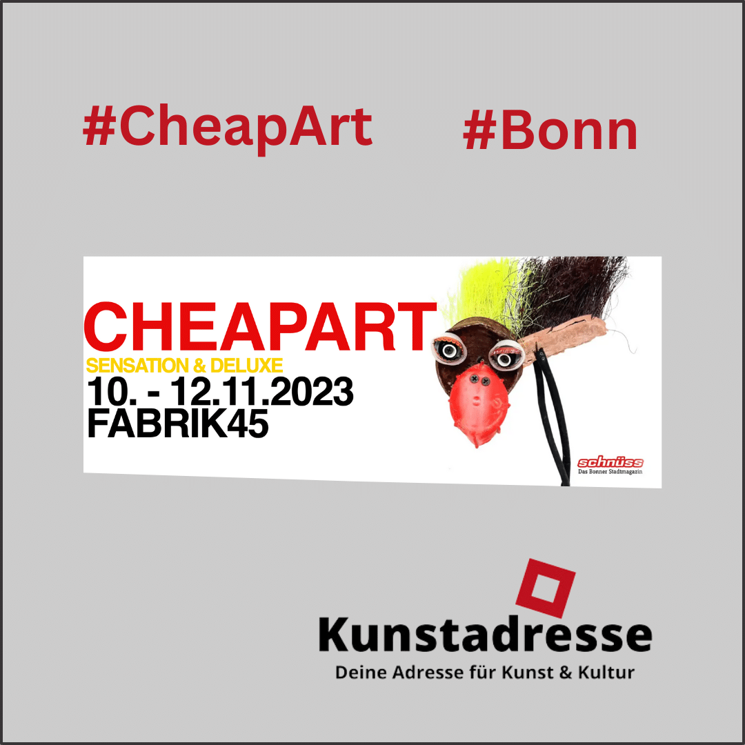 #CheapArt #Bonn 2023, 10 - 12.11.2023, Bonn, Fabik 45, Kunstadresse - Deine Adresse für Kunst & Kultur