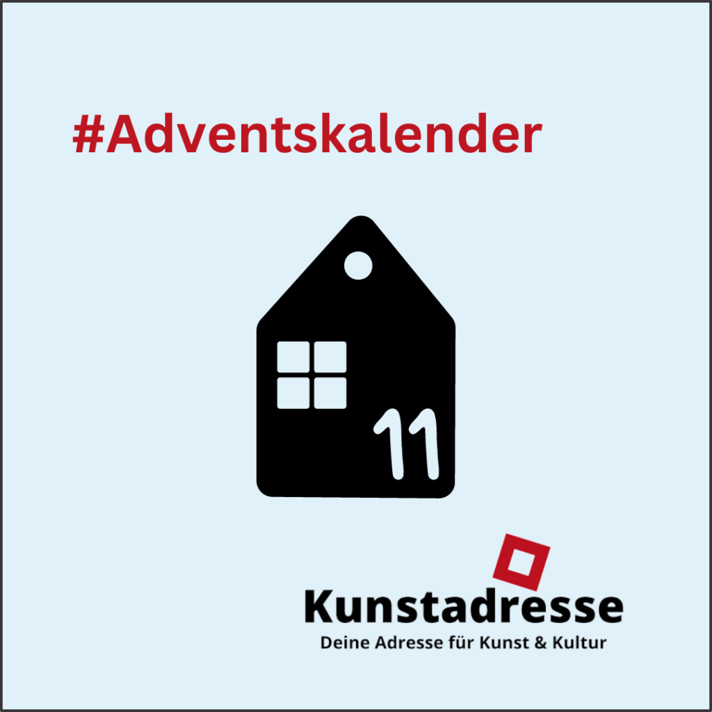 Adventskalender - Kunstadresse - Deine Adresse für Kunst & Kultur - Türchen 11