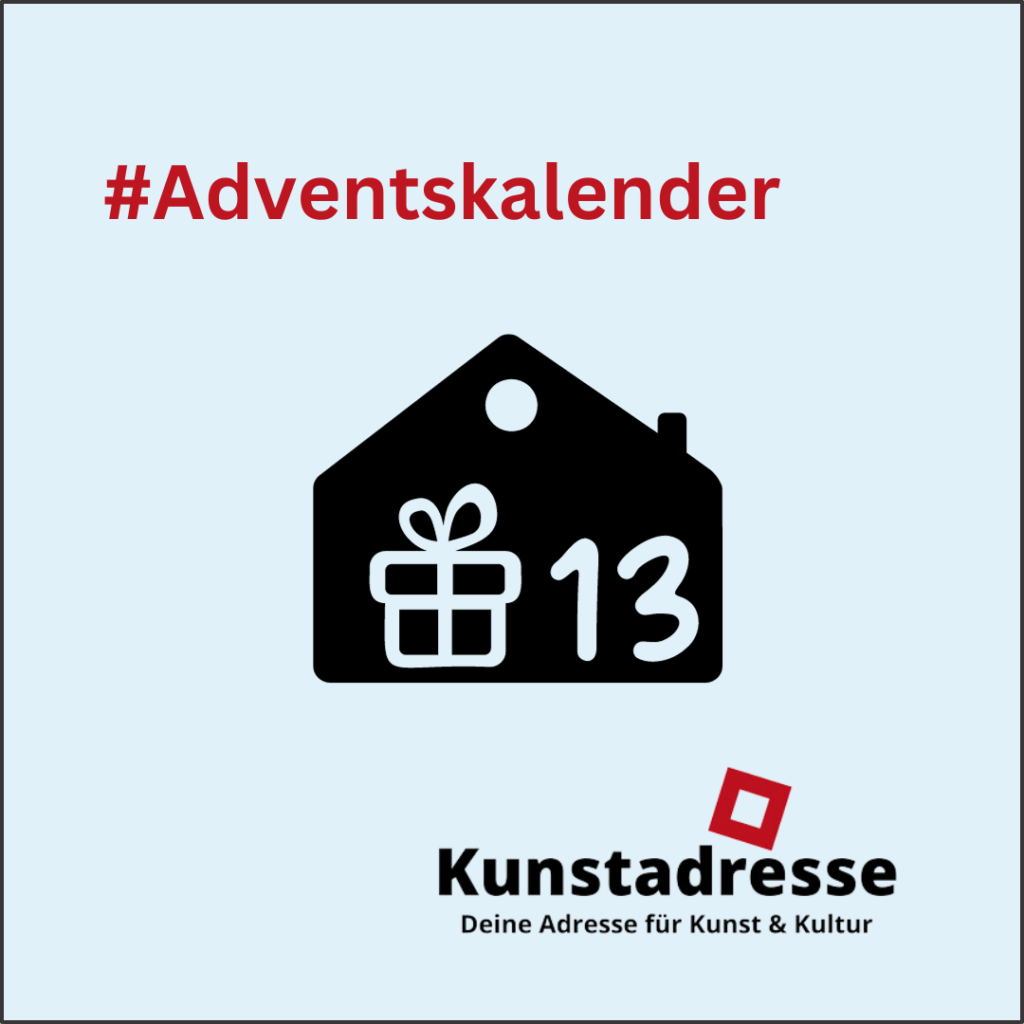 Adventskalender - Kunstadresse - Deine Adresse für Kunst & Kultur - Türchen 13