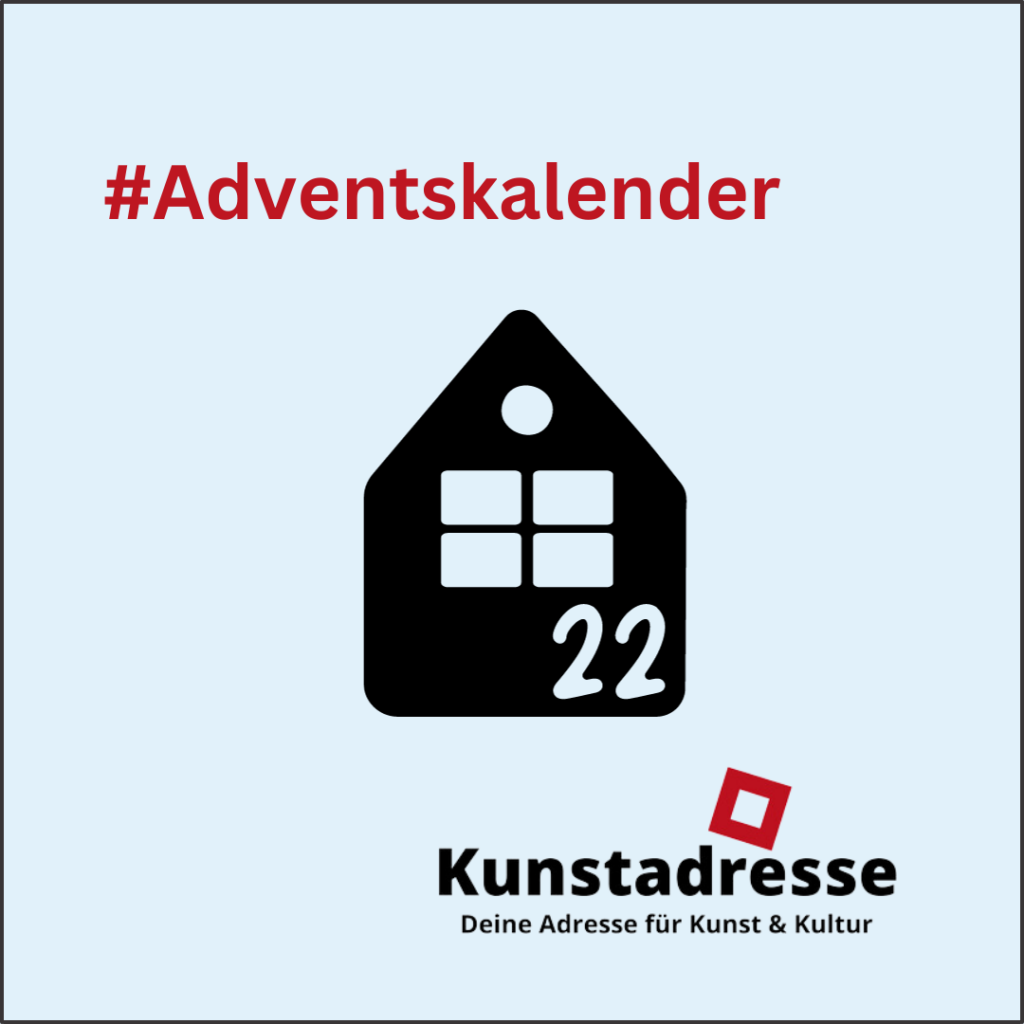 Adventskalender - Kunstadresse - Deine Adresse für Kunst & Kultur - Türchen 22