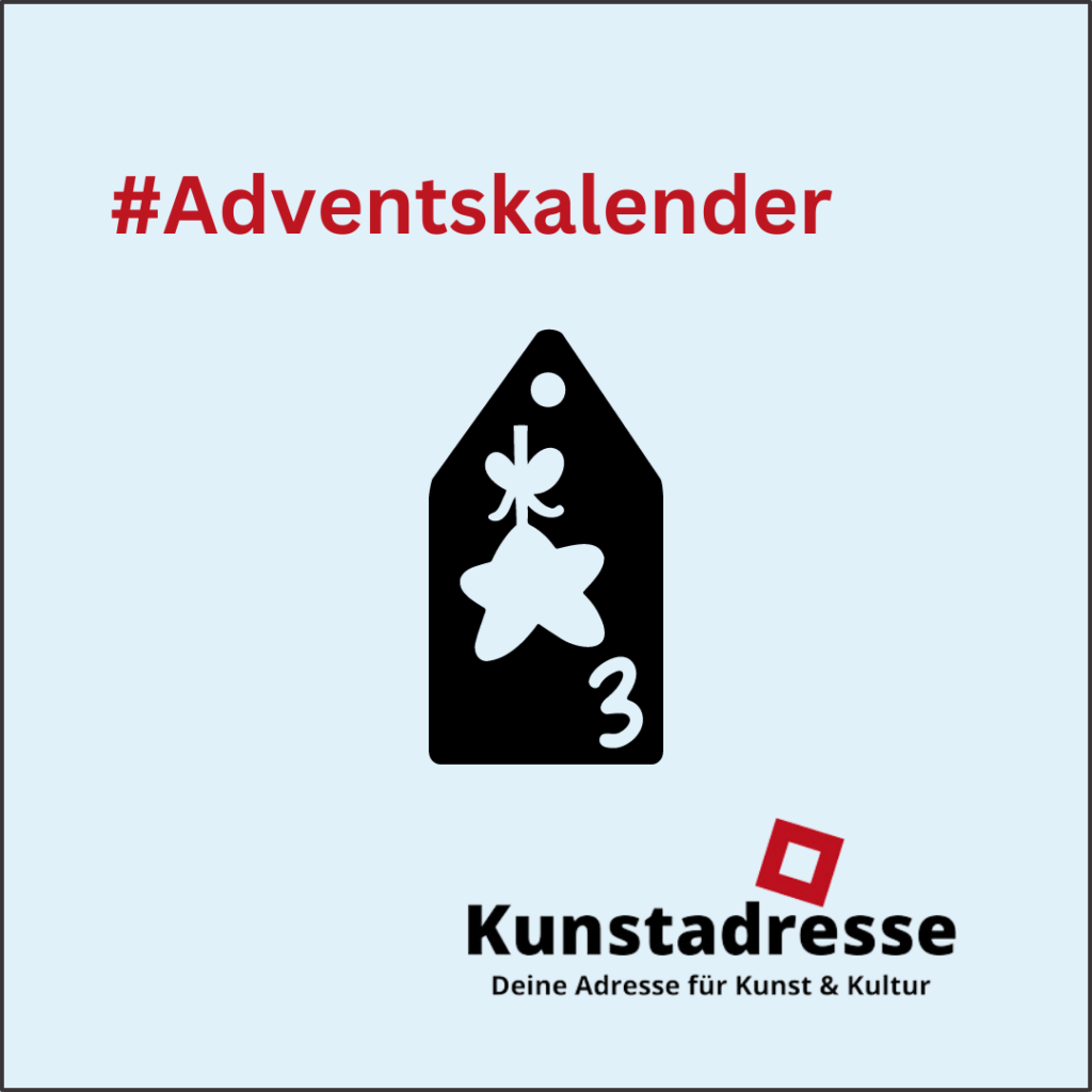 Adventskalender - Kunstadresse - Deine Adresse für Kunst & Kultur - Türchen 3