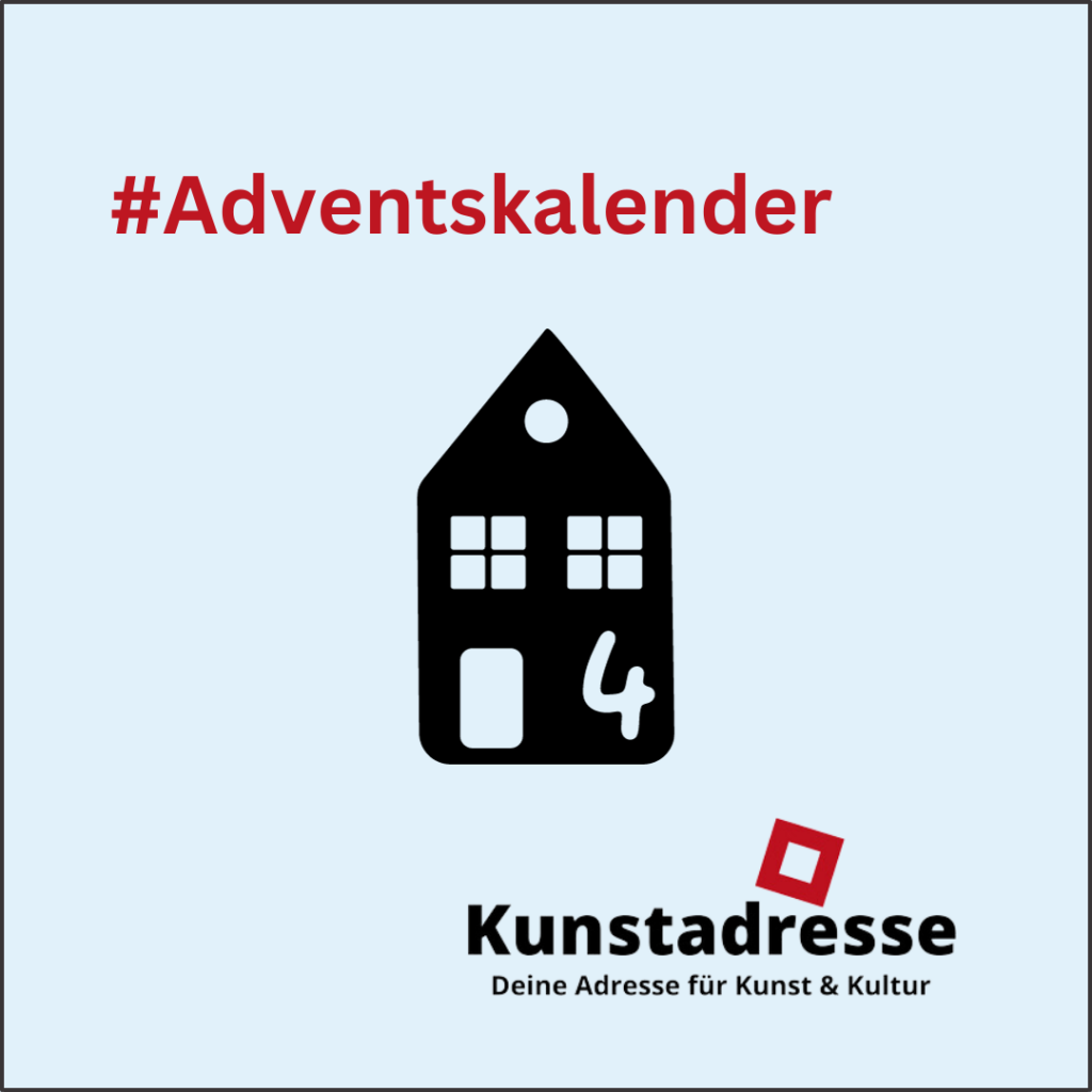 Adventskalender - Kunstadresse - Deine Adresse für Kunst & Kultur - Türchen 4
