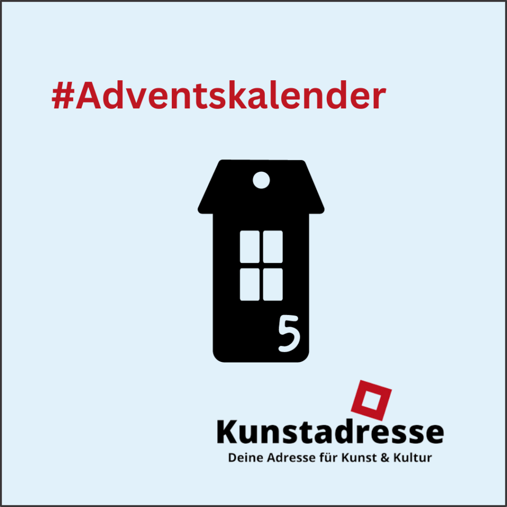 Adventskalender - Kunstadresse - Deine Adresse für Kunst & Kultur - Türchen 5