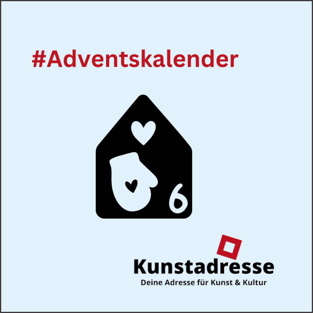 Adventskalender - Kunstadresse - Deine Adresse für Kunst & Kultur - Türchen 6