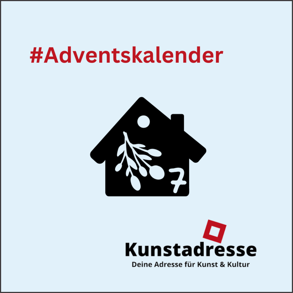 Adventskalender - Kunstadresse - Deine Adresse für Kunst & Kultur - Türchen 7