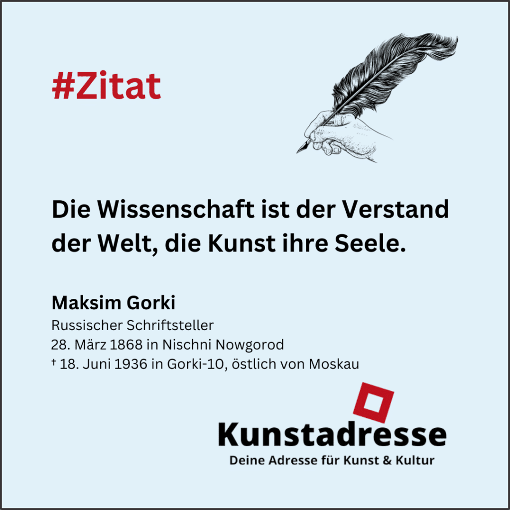 Zitat Maksim Gorki zu Wissenschaft & Kunst , Kunstadresse - Deine Adresse für Kunst & Kultur